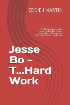 Jesse Bo - T...Hard Work: A military deserter, a drug handler and pusher. A secret agent a Whore Mongol and a killer. Overall, just a regular gu - Martin, Eddie J.