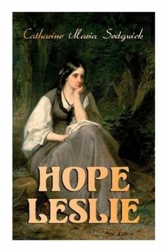 Hope Leslie: Early Times in the Massachusetts (Historical Romance Novel) - Sedgwick, Catharine Maria