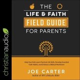 The Life and Faith Field Guide for Parents Lib/E: Help Your Kids Learn Practical Life Skills, Develop Essential Faith Habits, and Embrace a Biblical W