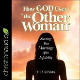 How God Used the Other Woman": Saving Your Marriage After Infidelity