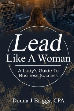 Lead Like a Woman: A Lady's Guide to Business Success - Briggs Cpa, Donna J.