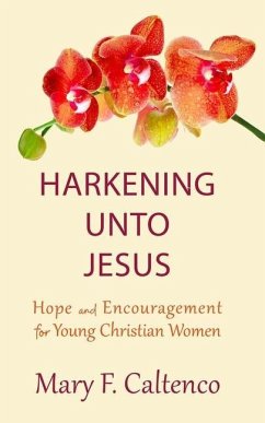 Harkening unto Jesus: Hope and Encouragement for Young Christian Women - Caltenco, Mary F.