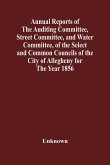Annual Reports Of The Auditing Committee, Street Committee, And Water Committee, Of The Select And Common Councils Of The City Of Allegheny For The Year 1856 , Together With A Tabular Statement Of The Grading And Paving Of Streets, In Allegheny City, So F
