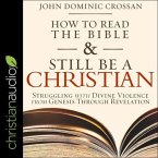 How to Read the Bible and Still Be a Christian Lib/E: Struggling with Divine Violence from Genesis Through Revelation