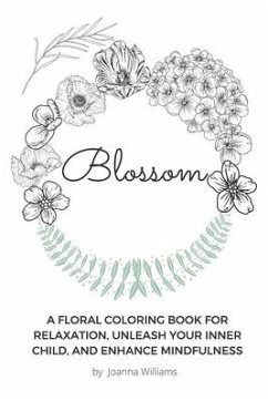 Blossom: A Floral Coloring Book for Relaxation, Unleash Your Inner Child, and Enhance Mindfulness - Williams, Joanna