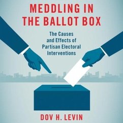 Meddling in the Ballot Box Lib/E: The Causes and Effects of Partisan Electoral Interventions - Levin, Dov H.