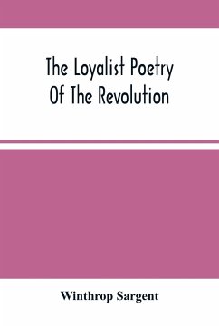 The Loyalist Poetry Of The Revolution - Sargent, Winthrop