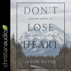 Don't Lose Heart Lib/E: Gospel Hope for the Discouraged Soul - Meyer, Jason