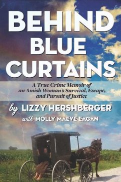 Behind Blue Curtains: A True Crime Memoir of an Amish Woman's Survival, Escape, and Pursuit of Justice - Hershberger, Lizzy
