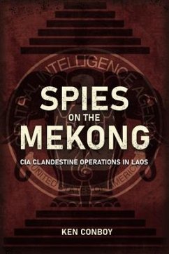 Spies on the Mekong: CIA Clandestine Operations in Laos - Conboy, Kenneth