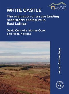 White Castle: The Evaluation of an Upstanding Prehistoric Enclosure in East Lothian - Connolly, David; Cook, Murray; Kdolska, Hana