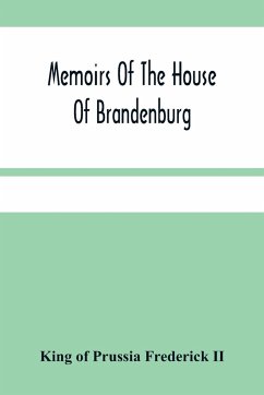 Memoirs Of The House Of Brandenburg - of Prussia Frederick II, King