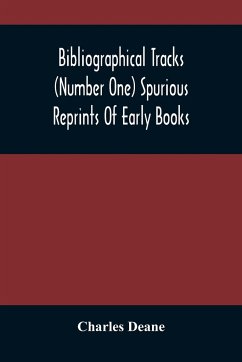 Bibliographical Tracks (Number One) Spurious Reprints Of Early Books - Deane, Charles