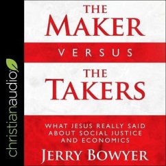 The Maker Versus the Takers Lib/E: What Jesus Really Said about Social Justice and Economics - Bowyer, Jerry