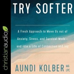Try Softer: A Fresh Approach to Move Us Out of Anxiety, Stress, and Survival Mode-And Into a Life of Connection and Joy - Kolber, Aundi