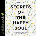 Secrets of the Happy Soul Lib/E: Experience the Deep Delight You Were Made for