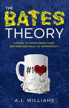 The Bates Theory: A Guide to Overcoming Toxic Mothers and Male Co-Dependency - Williams, A. J.