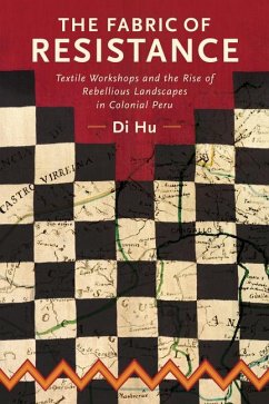 The Fabric of Resistance: Textile Workshops and the Rise of Rebellious Landscapes in Colonial Peru - Hu, Di