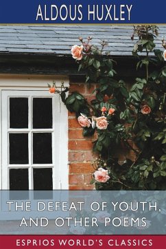 The Defeat of Youth, and Other Poems (Esprios Classics) - Huxley, Aldous