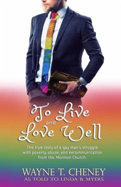 To Live and Love Well: The true story of a gay man's struggle with poverty, abuse, and excommunication from the Mormon Church. - Cheney, Wayne T.