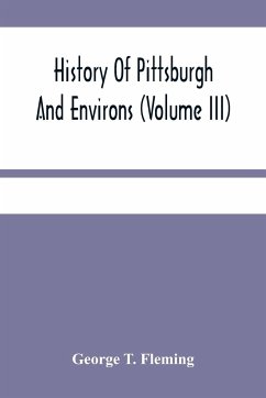 History Of Pittsburgh And Environs (Volume Iii) - T. Fleming, George