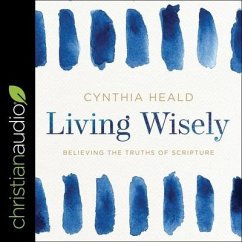 Living Wisely: Believing the Truths of Scripture - Heald, Cynthia