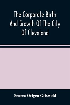 The Corporate Birth And Growth Of The City Of Cleveland - Origen Griswold, Seneca