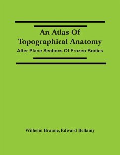 An Atlas Of Topographical Anatomy - Braune, Wilhelm; Bellamy, Edward