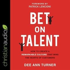 Bet on Talent Lib/E: How to Create a Remarkable Culture That Wins the Hearts of Customers - Turner, Dee Ann