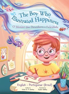 The Boy Who Illustrated Happiness / o Menino Que Desenhava a Felicidade - Bilingual English and Portuguese (Brazil) Edition - Dias de Oliveira Santos, Victor