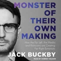 Monster of Their Own Making: How the Far Left, the Media, and Politicians Are Creating Far-Right Extremists - Buckby, Jack