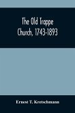 The Old Trappe Church, 1743-1893 The Old Trappe Church, 1743-1893