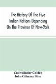 The History Of The Five Indian Nations Depending On The Province Of New-York