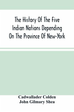 The History Of The Five Indian Nations Depending On The Province Of New-York - Colden, Cadwallader; Gilmary Shea, John
