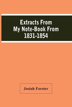 Extracts From My Note-Book From 1831-1854 - Forster, Josiah