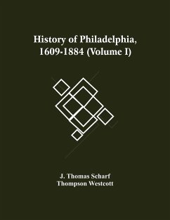 History Of Philadelphia, 1609-1884 (Volume I) - Thomas Scharf, J.; Westcott, Thompson