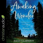 Awaking Wonder Lib/E: Opening Your Child's Heart to the Beauty of Learning