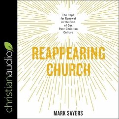 Reappearing Church: The Hope for Renewal in the Rise of Our Post-Christian Culture - Sayers, Mark