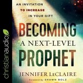 Becoming a Next-Level Prophet Lib/E: An Invitation to Increase in Your Gift