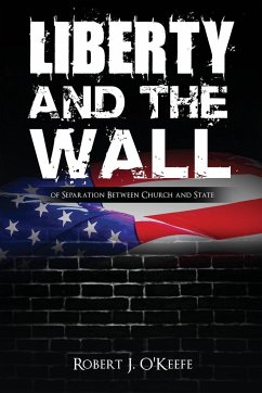Liberty and the Wall of Separation Between Church and State - O'Keefe, Robert J.