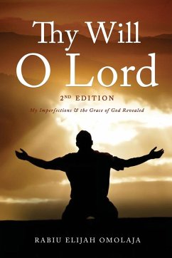 Thy Will O Lord - 2nd Edition: My Imperfections and the Grace of God Revealed - Omolaja, Rabiu Elijah