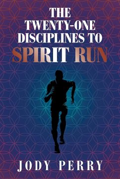 The Twenty-One Disciplines to Spirit Run - Perry, Jody