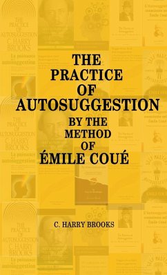 The Practice of Autosuggestion by the Method of Emile Coué - Brooks, C. Harry