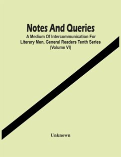 Notes And Queries; A Medium Of Intercommunication For Literary Men, General Readers Tenth Series (Volume Vi) - Unknown