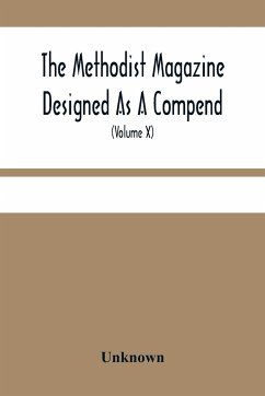 The Methodist Magazine Designed As A Compend Of Useful Knowledge And Of Religious And Missionary Intelligence, For The Year Of Our Lord 1827 (Volume X) - Unknown