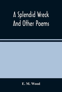 A Splendid Wreck And Other Poems - M. Wood, E.
