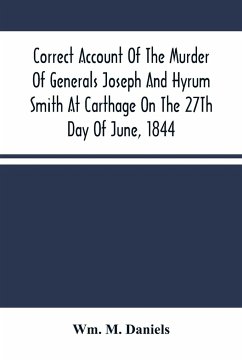 Correct Account Of The Murder Of Generals Joseph And Hyrum Smith At Carthage On The 27Th Day Of June, 1844 - M. Daniels, Wm.