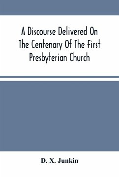 A Discourse Delivered On The Centenary Of The First Presbyterian Church, Greenwich, New Jersey (On Its Present Site) June 17Th, 1875 - X. Junkin, D.