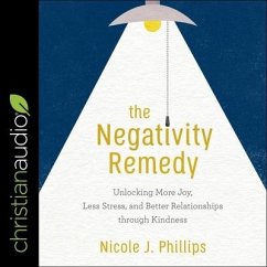 The Negativity Remedy: Unlocking More Joy, Less Stress, and Better Relationships Through Kindness - Phillips, Nicole J.