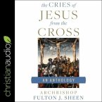 The Cries of Jesus from the Cross Lib/E: A Fulton Sheen Anthology